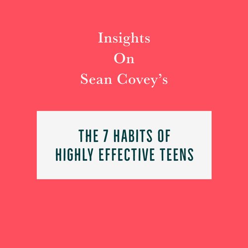 Insights on Sean Covey’s The 7 Habits of Highly Effective Teens