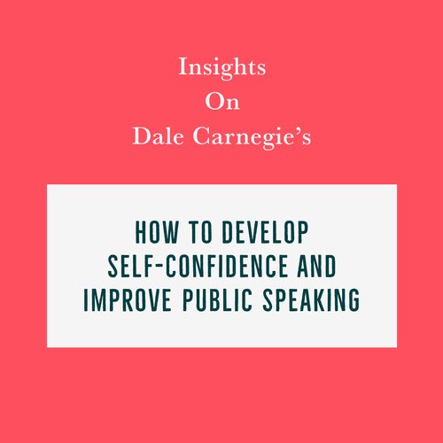 Insights on Dale Carnegie’s How to Develop Self-Confidence and Improve Public Speaking