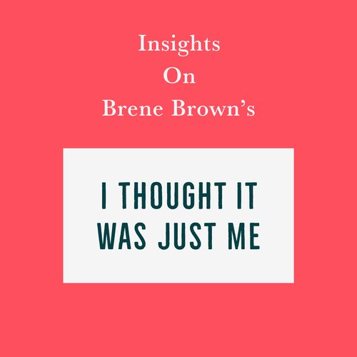 Insights on Brene Brown’s I Thought It Was Just Me (but it isn’t)