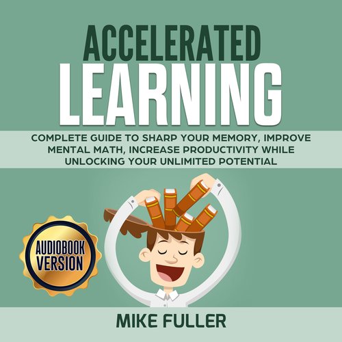 Accelerated learning: Complete guide to sharp your memory improve mental math increase productivity while unlocking your unlimit