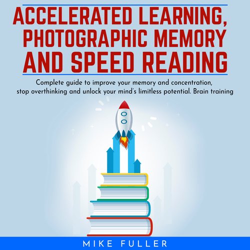 Accelerated learing Photographic Memory and Speed Reading.: Complete guide to improve your memory and concentration stop overthi