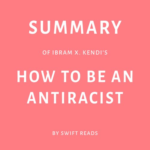 Summary of Ibram X. Kendi’s How to Be an Antiracist