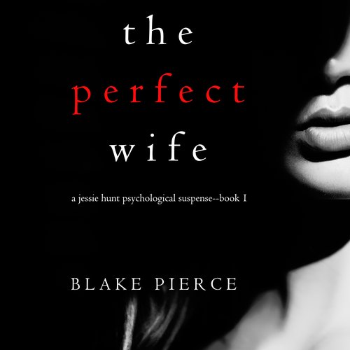 Perfect Wife The (A Jessie Hunt Psychological Suspense Thriller—Book One)