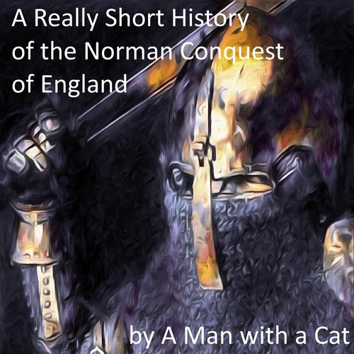 A Really Short History of the Norman Conquest of England