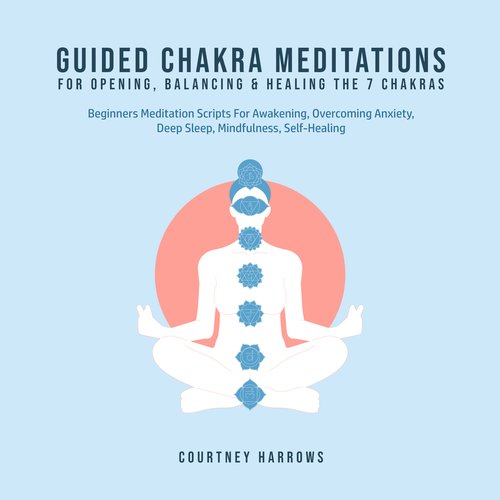 Guided Chakra Meditations For Opening Balancing & Healing The 7 Chakras