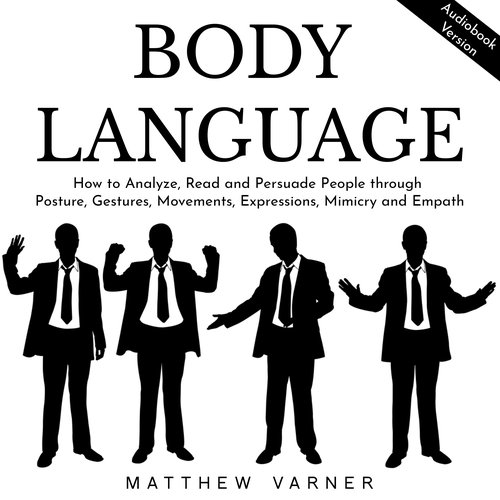 BODY LANGUAGE: How to Analyze Read and Persuade People through Posture Gestures Movements Expressions Mimicry and Empath