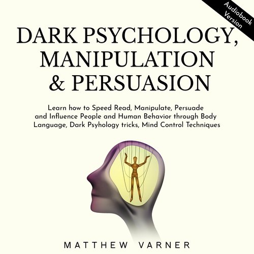 Dark Psychology Manipulation & Persuasion: Learn how to Speed Read Manipulate Persuade and Influence People and Human Behavior t