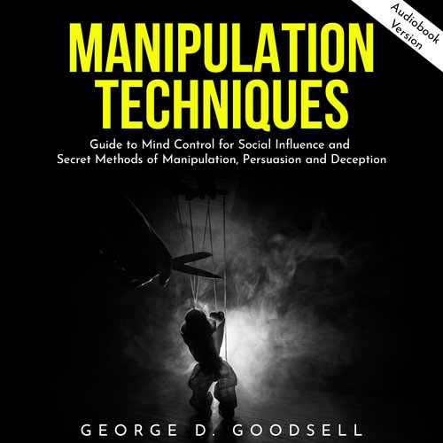 Manipulation Techniques: Guide to Mind Control for Social Influence and Secret Methods of Manipulation Persuasion and Deception