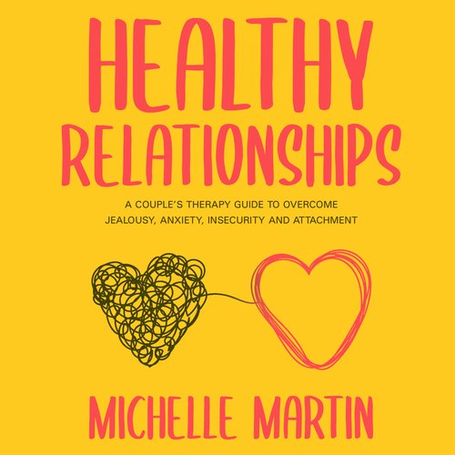 Healthy Relationships: A Couple’s Therapy Guide to Overcome Jealousy Anxiety Insecurity and Attachment