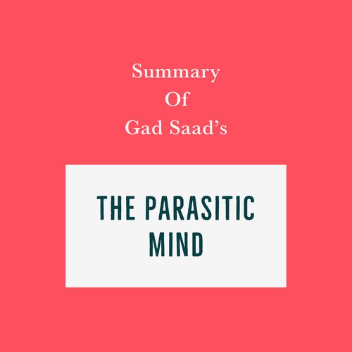 Summary of Summary of Gad Saad’s The Parasitic Mind