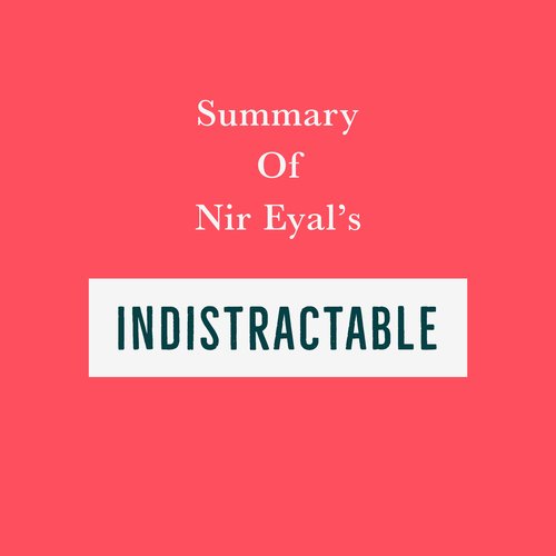 Summary of Nir Eyal’s Indistractable