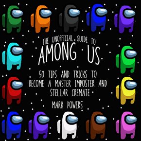 Unofficial Guide to Among Us The: 50 Tips and Tricks to Become a Master Imposter and Stellar Crewmate thumbnail
