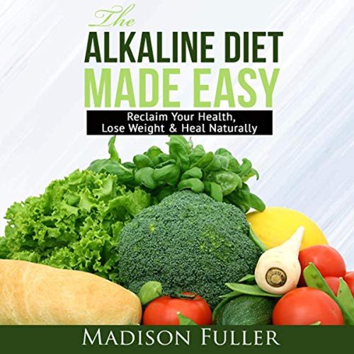 Alkaline Diet Made Easy The: Reclaim Your Health Lose Weight & Heal Naturally