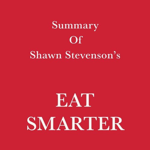 Summary of Shawn Stevenson’s Eat Smarter