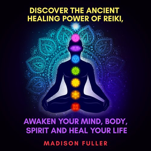 Discover the Ancient Healing Power of Reiki Awaken Your Mind Body Spirit and Heal Your Life