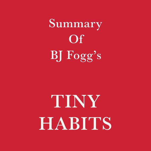 Summary of BJ Fogg’s Tiny Habits