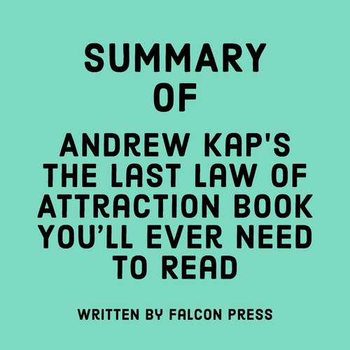 Summary of Andrew Kap's The Last Law of Attraction Book You'll Ever Need To Read