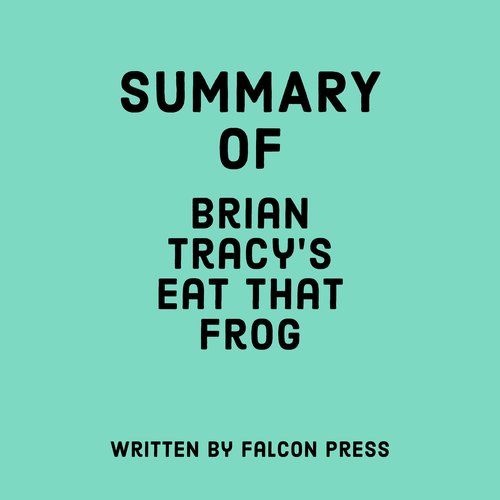 Summary of Brian Tracy’s Eat That Frog!