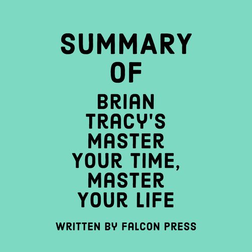 Summary of Brian Tracy’s Master Your Time Master Your Life