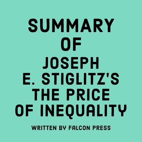 Summary of Joseph E. Stiglitz's The Price of Inequality