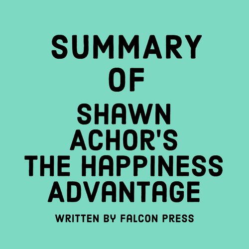 Summary of Shawn Achor’s The Happiness Advantage