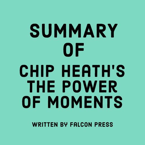 Summary of Chip Heath’s The Power of Moments