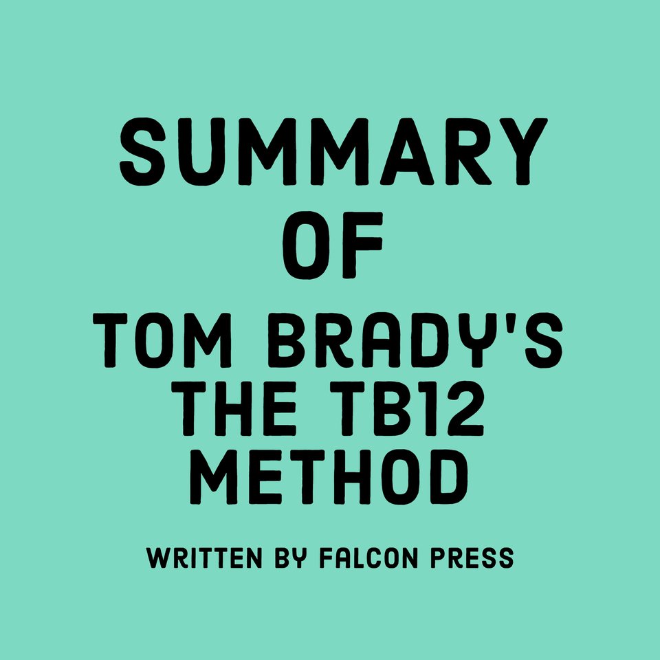 Summary of Tom Brady’s The TB12 Method by Falcon Press - Audiobook