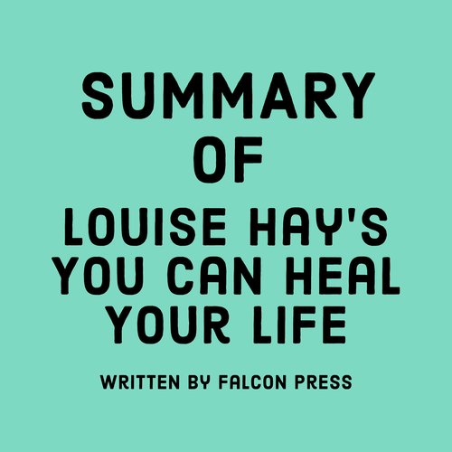 Summary of Louise Hay’s You Can Heal Your Life