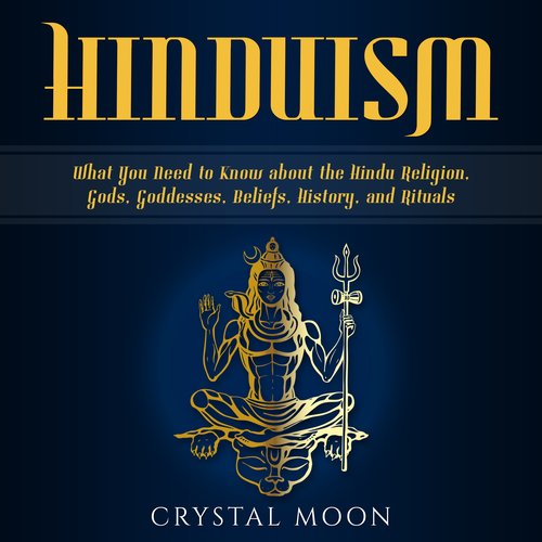 Hinduism: What You Need to Know about the Hindu Religion Gods Goddesses Beliefs History and Rituals