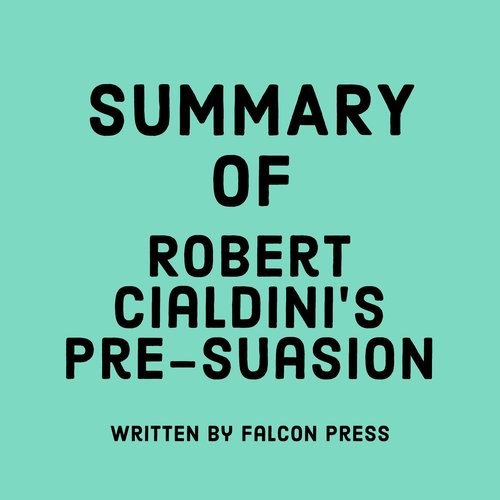 Summary of Robert Cialdini’s Pre-suasion