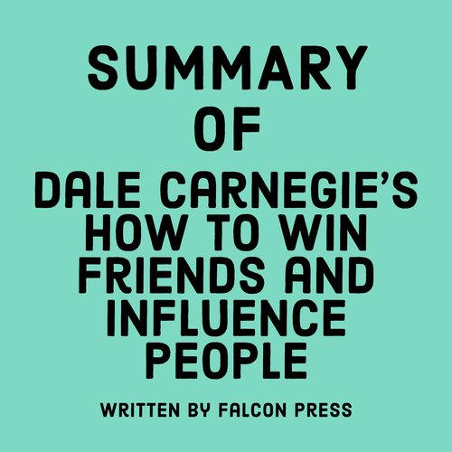 Summary of Dale Carnegie’s How to Win Friends and Influence People