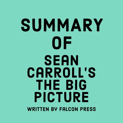 Summary of Sean Carroll’s The Big Picture