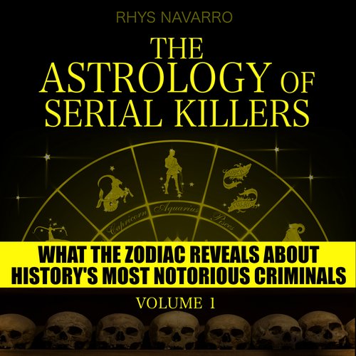 Astrology of Serial Killers The - Volume 1