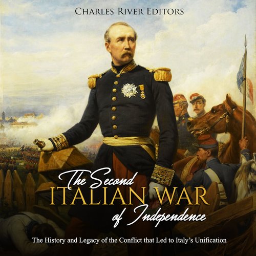 Second Italian War of Independence The: The History and Legacy of the Conflict that Led to Italy’s Unification