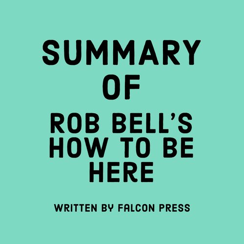 Summary of Rob Bell’s How to Be Here