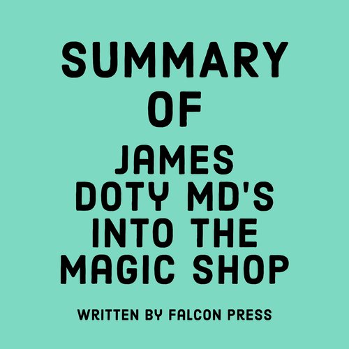 Summary of James Doty MD's Into the Magic Shop