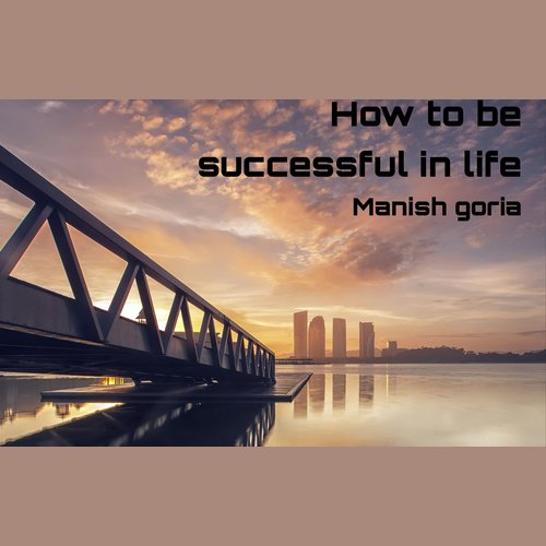 How to be successful in life