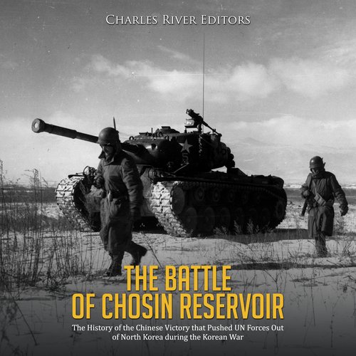 Battle of Chosin Reservoir The: The History of the Chinese Victory that Pushed UN Forces Out of North Korea during the Korean Wa