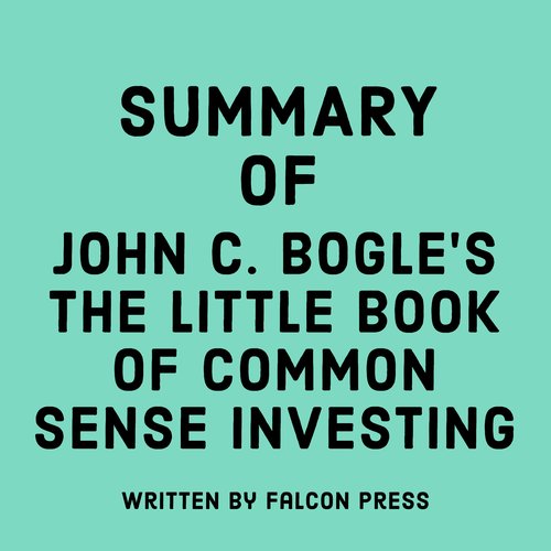 Summary of John C. Bogle’s The Little Book of Common Sense Investing