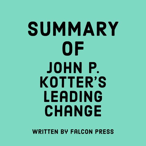 Summary of John P. Kotter’s Leading Change