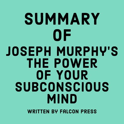 Summary of Joseph Murphy’s The Power of Your Subconscious Mind