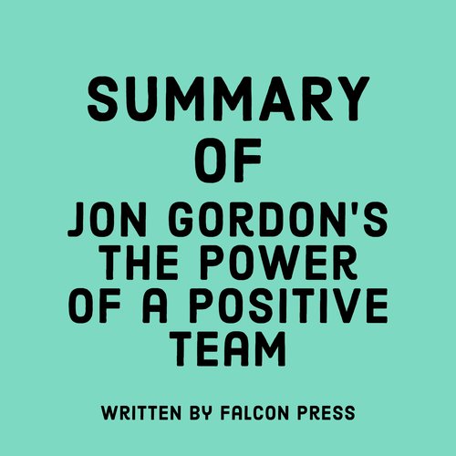 Summary of Jon Gordon’s The Power of a Positive Team