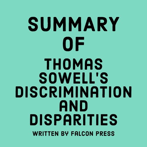 Summary of Thomas Sowell’s Discrimination and Disparities