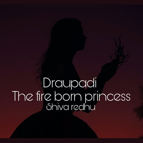 Draupadi the fire born princess