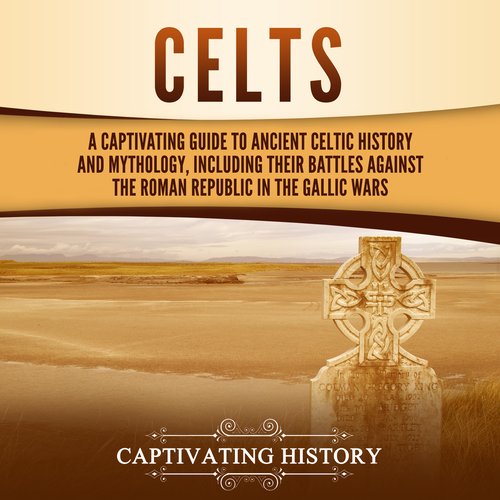 Celts: A Captivating Guide to Ancient Celtic History and Mythology Including Their Battles Against the Roman Republic in the Gal