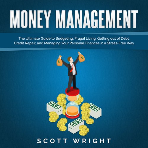 Money Management: The Ultimate Guide to Budgeting Frugal Living Getting out of Debt Credit Repair and Managing Your Personal Fin