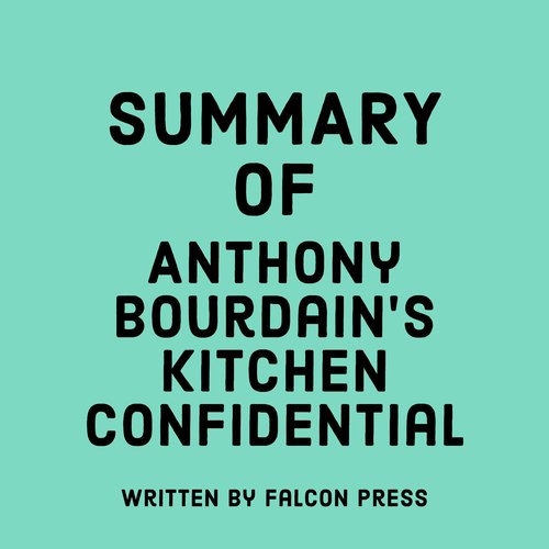 Summary of Anthony Bourdain’s Kitchen Confidential