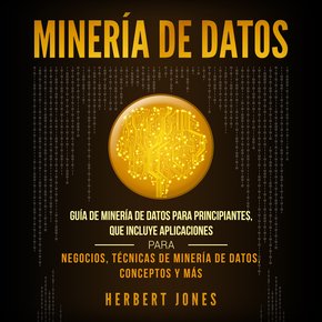 Minería de Datos: Guía de Minería de Datos para Principiantes que Incluye Aplicaciones para Negocios Técnicas de Minería de Dato thumbnail