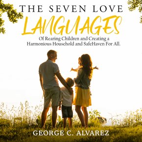 The Seven Love Languages of Rearing Children and Creating a Harmonious Household and Safe Haven For All thumbnail
