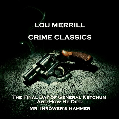 Crime Classics - The Final Day of General Ketchum And How He Died & Mr Thrower's Hammer